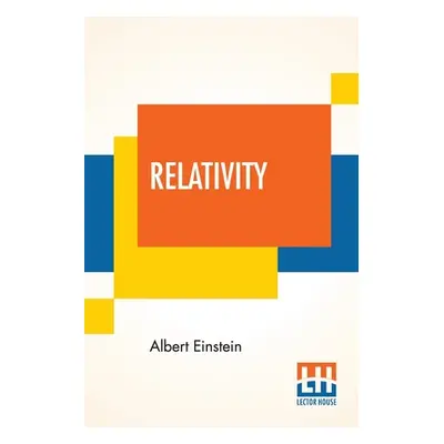 "Relativity: The Special And General Theory, A Popular Exposition, Authorised Translation By Rob