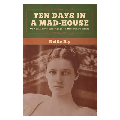 "Ten Days in a Mad-House" - "" ("Bly Nellie")(Paperback)