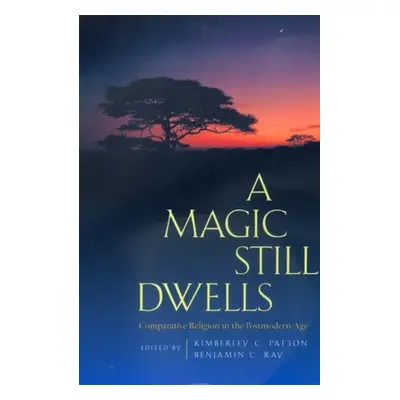 "A Magic Still Dwells: Comparative Religion in the Postmodern Age" - "" ("Patton Kimberley C.")(