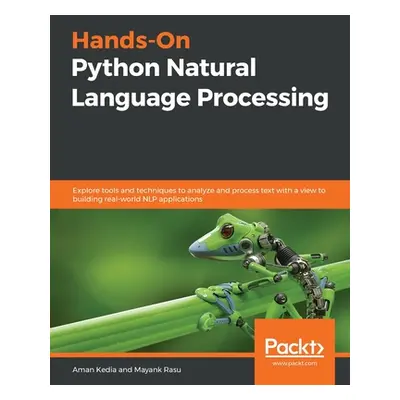 "Hands-On Python Natural Language Processing: Explore tools and techniques to analyze and proces