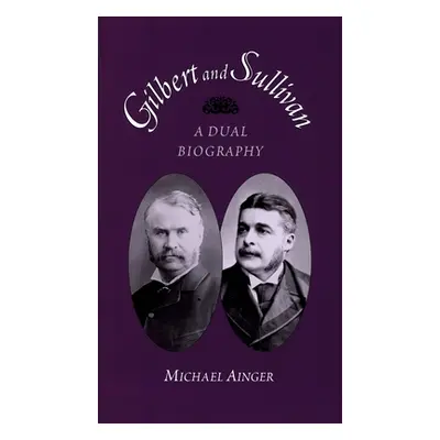 "Gilbert and Sullivan: A Dual Biography" - "" ("Ainger Michael")(Paperback)