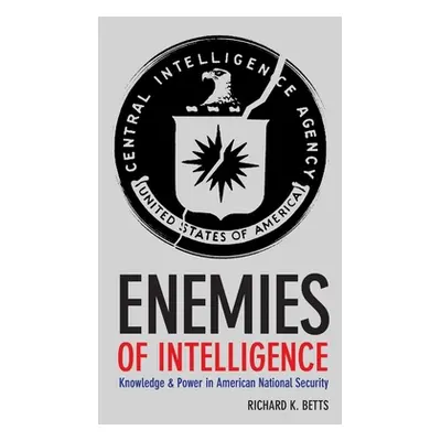 "Enemies of Intelligence: Knowledge and Power in American National Security" - "" ("Betts Richar