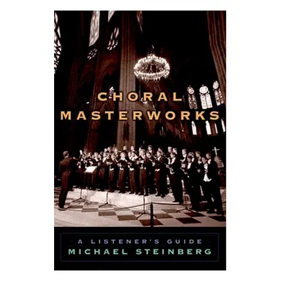 "Choral Masterworks: A Listener's Guide" - "" ("Steinberg Michael")(Paperback)