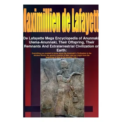 "De Lafayette Mega Encyclopedia of Anunnaki, Ulema-Anunnaki, Their Offspring, Their Remnants And