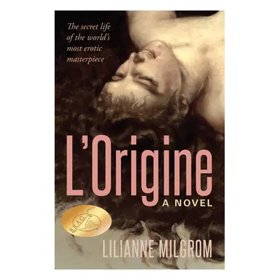 "L'Origine: The Secret Life of the World's Most Erotic Masterpiece" - "" ("Milgrom Lilianne")(Pa