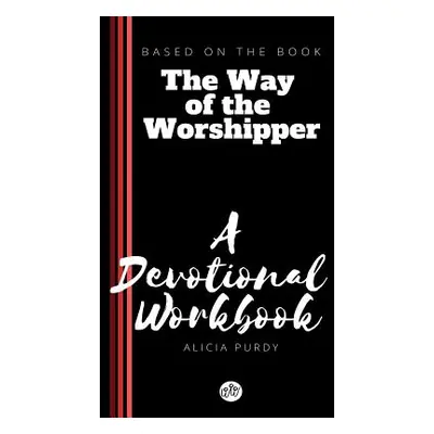 "The Way of the Worshipper: A Devotional Workbook" - "" ("Purdy Alicia")(Paperback)