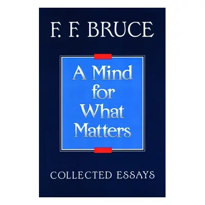 "A Mind for What Matters: Collected Essays of F.F. Bruce" - "" ("Bruce Frederick Fyvie")(Paperba