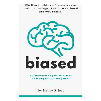 "Biased: 50 Powerful Cognitive Biases That Impair Our Judgment" - "" ("Priest Henry")(Paperback)