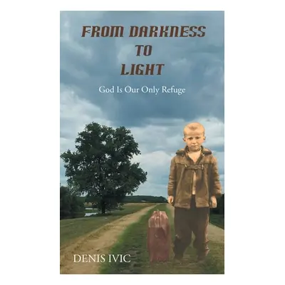 "From Darkness to Light: God Is Our Only Refuge" - "" ("IVIC Denis")(Paperback)