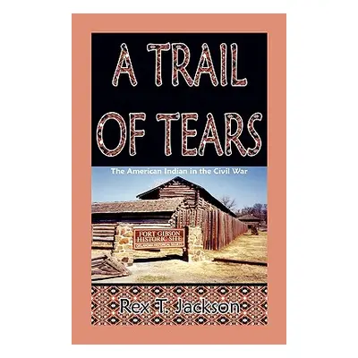 "A Trail of Tears: The American Indian in the Civil War" - "" ("Jackson Rex T.")(Paperback)