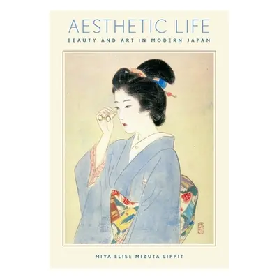 "Aesthetic Life: Beauty and Art in Modern Japan" - "" ("Lippit Miya Elise Mizuta")(Paperback)