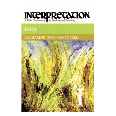 "Ruth: Interpretation: A Bible Commentary for Teaching and Preaching" - "" ("Sakenfeld Katharine