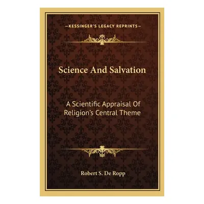 "Science and Salvation: A Scientific Appraisal of Religion's Central Theme" - "" ("de Ropp Rober