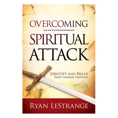 "Overcoming Spiritual Attack: Identify and Break Eight Common Symptoms" - "" ("Lestrange Ryan")(