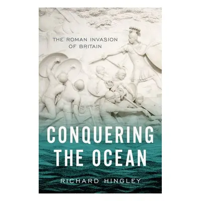 "Conquering the Ocean: The Roman Invasion of Britain" - "" ("Hingley Richard")(Pevná vazba)