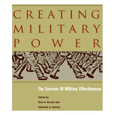 "Creating Military Power: The Sources of Military Effectiveness" - "" ("Brooks Risa A.")(Pevná v