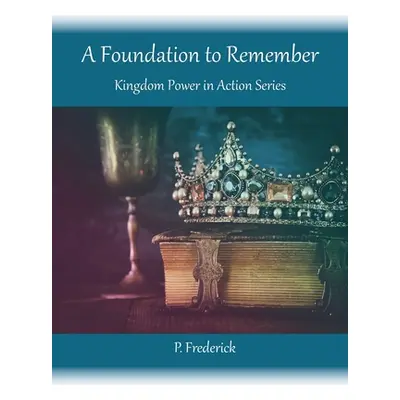 "A Foundation To Remember: Kingdom Power in Action Series" - "" ("Frederick P.")(Paperback)