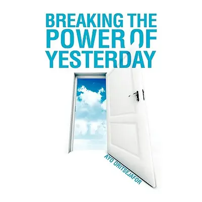 "Breaking the Power of Yesterday" - "" ("Oritsejafor Ayo")(Pevná vazba)