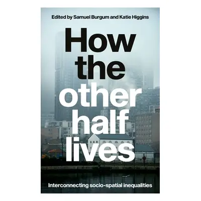 "How the Other Half Lives: Interconnecting Socio-Spatial Inequalities" - "" ("Burgum Samuel")(Pe