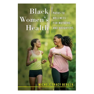 "Black Women's Health: Paths to Wellness for Mothers and Daughters" - "" ("Berger Michele Tracy"