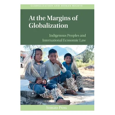 "At the Margins of Globalization: Indigenous Peoples and International Economic Law" - "" ("Puig