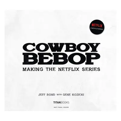 "Cowboy Bebop: Making the Netflix Series" - "" ("Bond Jeff")(Pevná vazba)