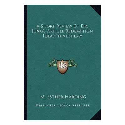 "A Short Review of Dr. Jung's Article Redemption Ideas in Alchemy" - "" ("Harding M. Esther")(Pa