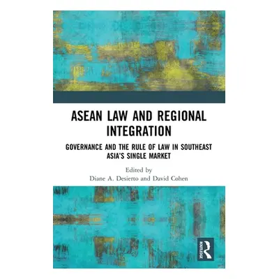 "ASEAN Law and Regional Integration: Governance and the Rule of Law in Southeast Asia's Single M