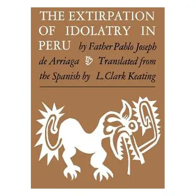 "The Extirpation of Idolatry in Peru" - "" ("De Arriaga Pablo Joseph")(Paperback)