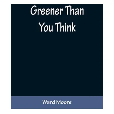 "Greener Than You Think" - "" ("Moore Ward")(Paperback)