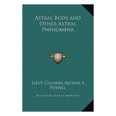 "Astral Body and Other Astral Phenomena" - "" ("Powell Lieut Colonel Arthur E.")(Pevná vazba)