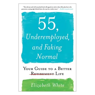 "55, Underemployed, and Faking Normal: Your Guide to a Better Life" - "" ("White Elizabeth")(Pap