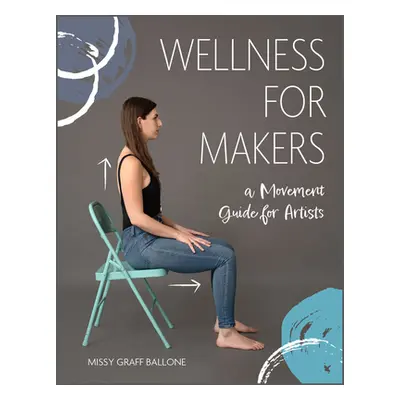 "Wellness for Makers: A Movement Guide for Artists" - "" ("Ballone Missy Graff")(Pevná vazba)