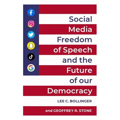 "Social Media, Freedom of Speech, and the Future of Our Democracy" - "" ("Bollinger Lee C.")(Pap