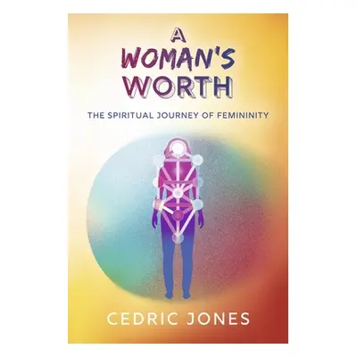 "A Woman's Worth: The Spiritual Journey of Femininity" - "" ("Jones Cedric")(Paperback)