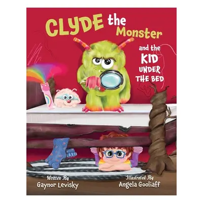 "Clyde the Monster: And the Kid Under the Bed" - "" ("Levisky Gaynor")(Paperback)