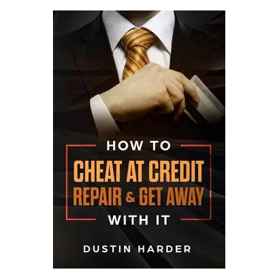 "How To Cheat At Credit Repair & Get Away With It" - "" ("Harder Dustin")(Paperback)