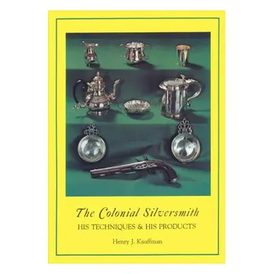 "The Colonial Silversmith: His Techniques and His Products" - "" ("Kauffman Henry J.")(Paperback