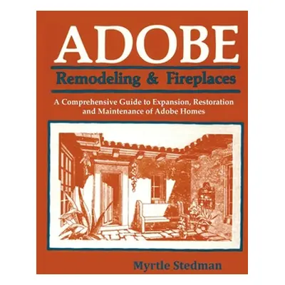 "Adobe Remodeling & Fireplaces: A Comprehensive Guide to Expansion, Restoration and Maintenance 