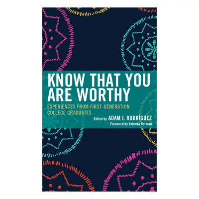 "Know That You Are Worthy: Experiences from First-Generation College Graduates" - "" ("Rodrguez 