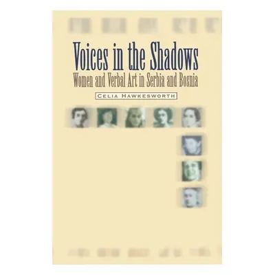 "Voices in the Shadows: Women and Verbal Art in Serbia and Bosnia" - "" ("Hawkesworth Celia")(Pa