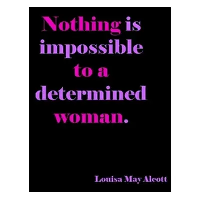 "Nothing Is Impossible To A Determined Woman: Louisa May Alcott Quote Cover: Gift For Women: Lin