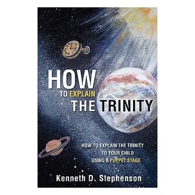 "How to Explain the Trinity" - "" ("Stephenson Kenneth D.")(Paperback)