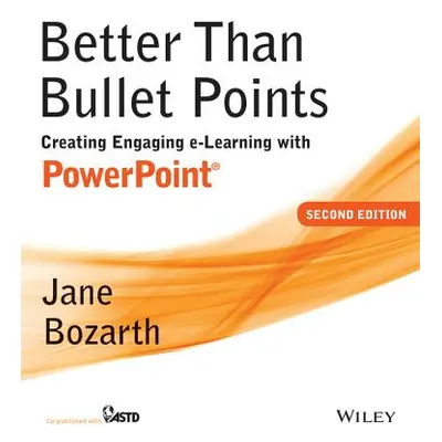 "Better Than Bullet Points: Creating Engaging E-Learning with PowerPoint" - "" ("Bozarth Jane")(