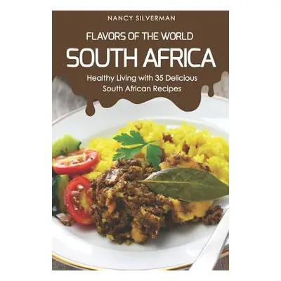 "Flavors of the World - South Africa: Healthy Living with 35 Delicious South African Recipes" - 