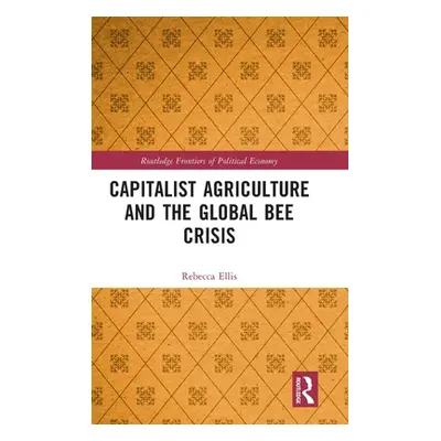 "Capitalist Agriculture and the Global Bee Crisis" - "" ("Ellis Rebecca")(Pevná vazba)