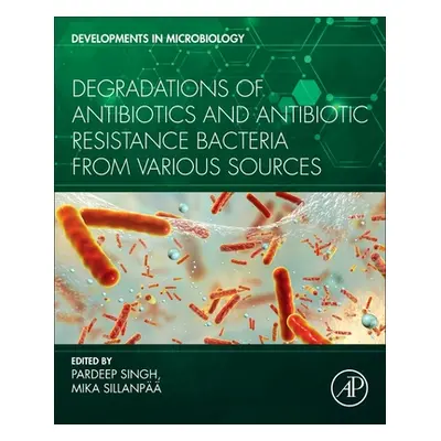 "Degradation of Antibiotics and Antibiotic-Resistant Bacteria from Various Sources" - "" ("Singh