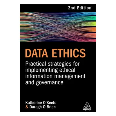 "Data Ethics: Practical Strategies for Implementing Ethical Information Management and Governanc