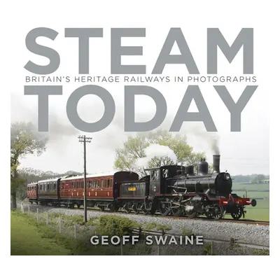 "Steam Today: Britain's Heritage Railways in Photographs" - "" ("Swaine Geoff")(Paperback)