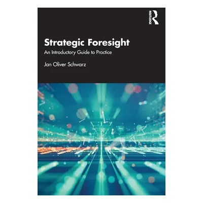 "Strategic Foresight: An Introductory Guide to Practice" - "" ("Schwarz Jan Oliver")(Paperback)